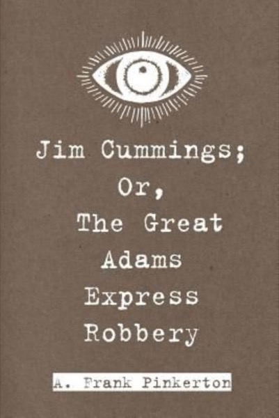 Jim Cummings; Or, The Great Adams Express Robbery by A. Frank Pinkerton