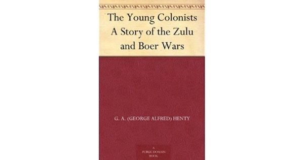 The Young Colonists: A Story of the Zulu and Boer Wars