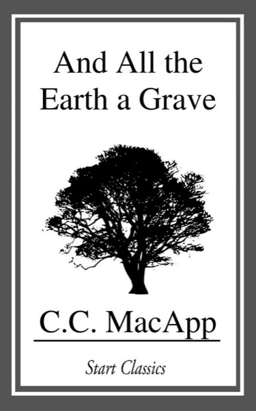 And All the Earth a Grave by C. C. MacApp