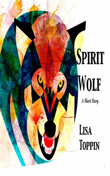 Spirit Wolf: A Short Story by Lisa Toppin