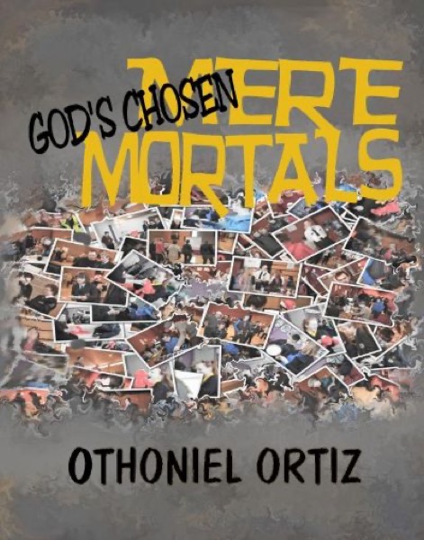 God's Chosen, Mere Mortals by Othoniel Ortiz