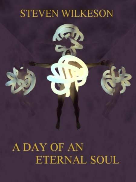 A Day of an Eternal Soul by Steven Wilkerson