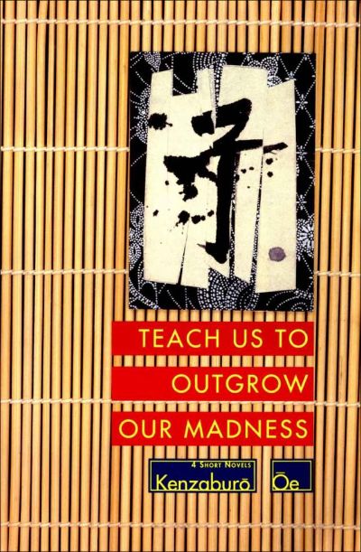 Teach Us to Outgrow Our Madness by Kenzaburo Oe