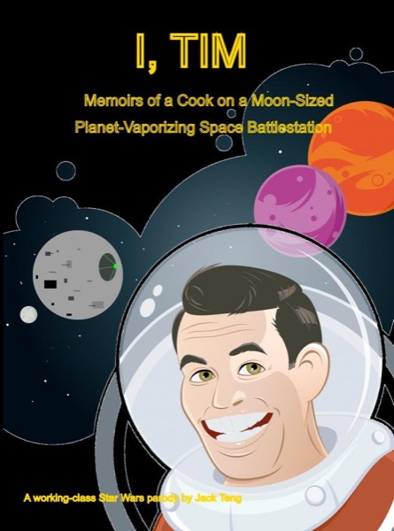 I, Tim: Memoirs of a Cook on a Moon-Sized Planet-Vaporizing Space Battlestation by Jack Teng