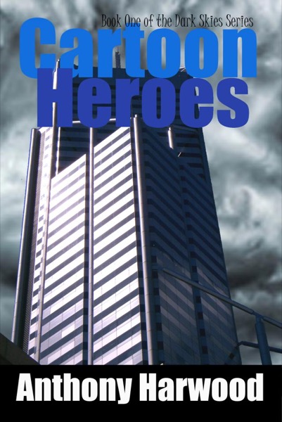 Cartoon Heroes: Book One of the Dark Skies Series by Anthony Harwood