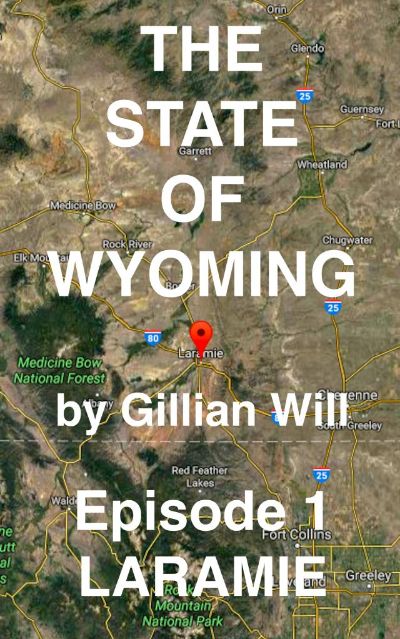 The State of Wyoming: Episode 1 -- Laramie by Gillian Will