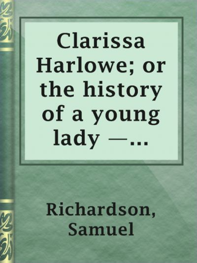 Clarissa Harlowe; or the history of a young lady — Volume 6 by Samuel Richardson