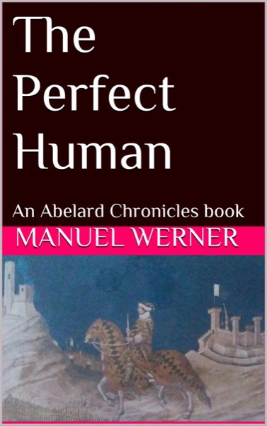 The Perfect Human: An Abelard Chronicles Book by Manuel Werner