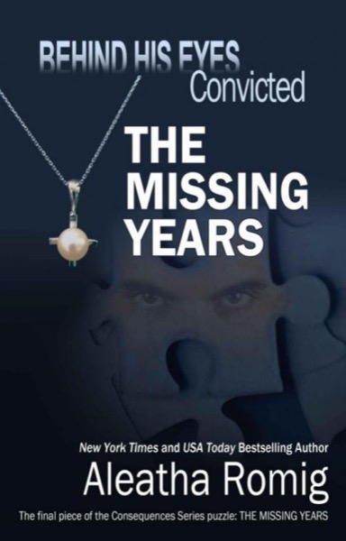 Behind His Eyes Convicted: The Missing Years by Aleatha Romig