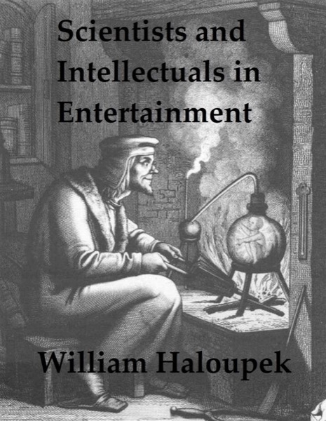 Scientists and Intellectuals in Entertainment by William Haloupek