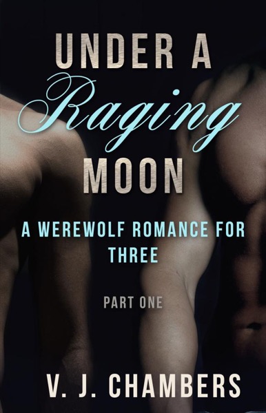 Under a Raging Moon: Part One by V. J. Chambers