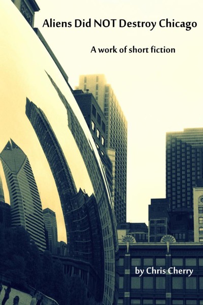 Aliens Did NOT Destroy Chicago by Chris Cherry