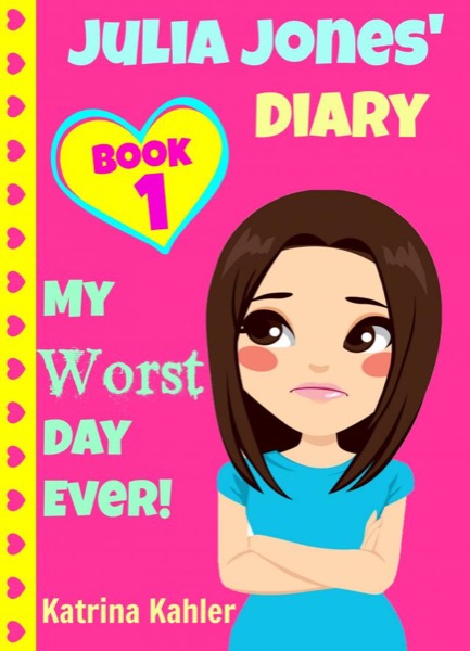 Julia Jones' Diary - Book 1: My Worst Day Ever! An Exciting and Inspiring Book for Girls by Katrina Kahler