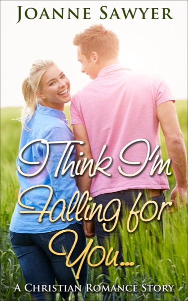 Christian Romance: I Think I'm Falling For You... A Beautiful Christian Romance Story by Joanne Sawyer