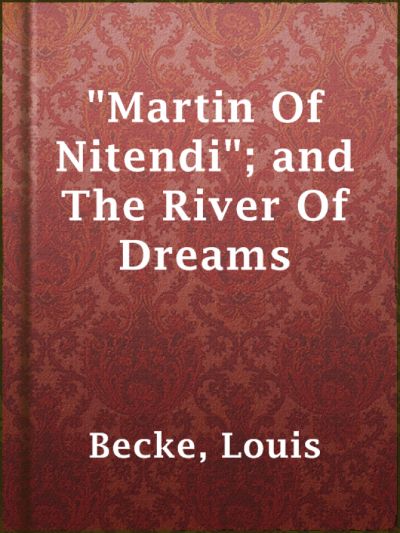 Martin Of Nitendi; and The River Of Dreams by Louis Becke