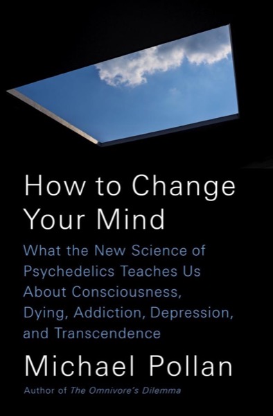 How to Change Your Mind by Michael Pollan