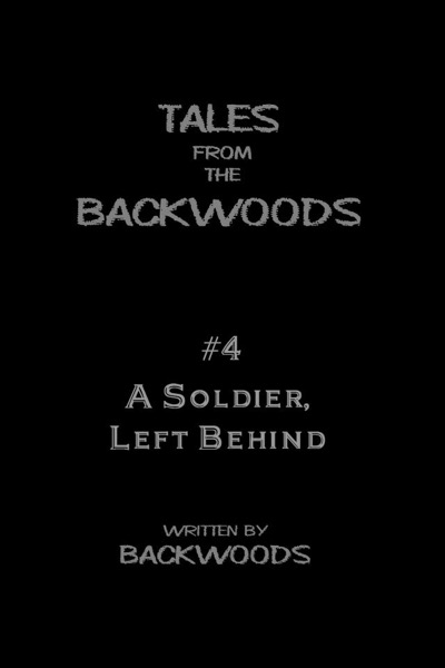 A Soldier, Left Behind - Tales From The Backwoods, Story #4 by Backwoods