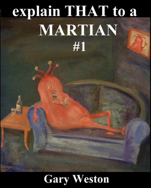 Explain That to a Martian by Gary Weston