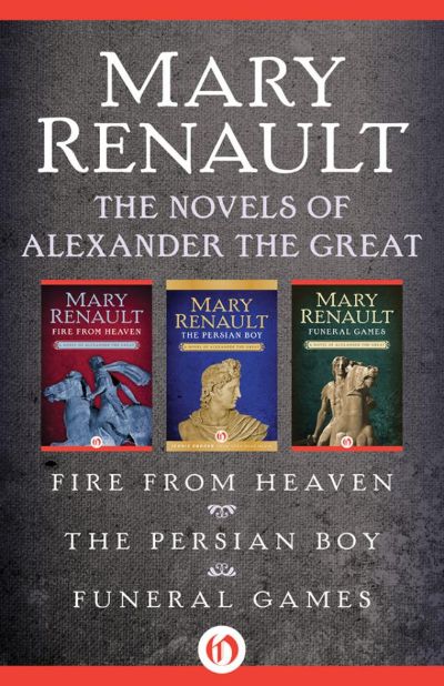 The Novels of Alexander the Great by Mary Renault