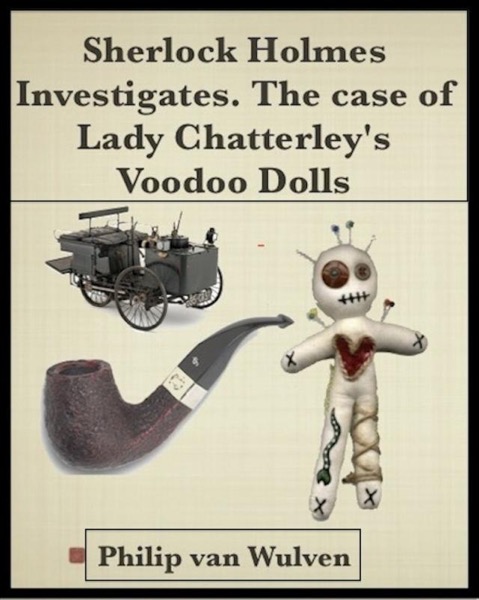 Sherlock Holmes Investigates. The Case of Lady Chatterley's Voodoo Dolls by Philip van Wulven