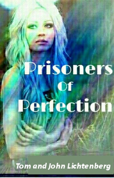 Prisoners of Perfection - An Epic Fantasy by Tom Lichtenberg and Johnny Lichtenberg by Tom Lichtenberg & John Lichtenberg