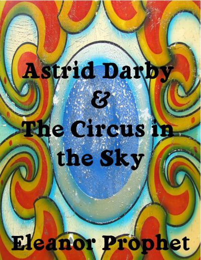 Astrid Darby and the Circus in the Sky by Eleanor Prophet