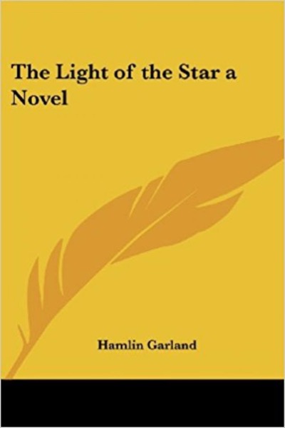 The Light of the Star: A Novel by Hamlin Garland