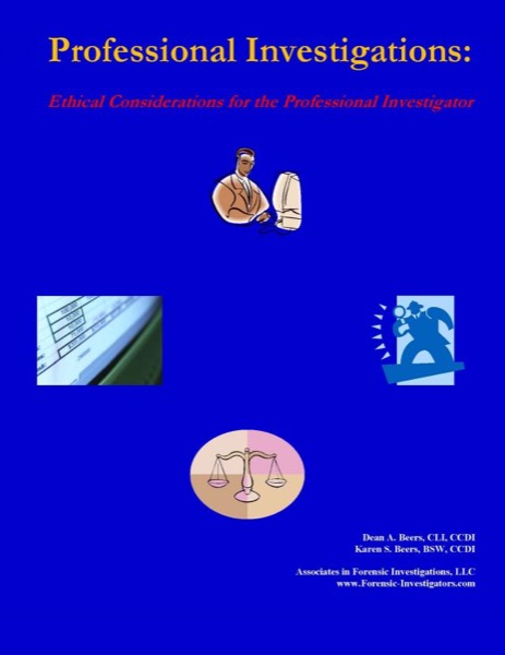 Professional Investigations:  Ethical Considerations for the Professional Investigator by Dean Beers