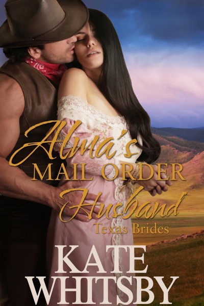 Alma's Mail Order Husband (Texas Brides Book 1) by Kate Whitsby