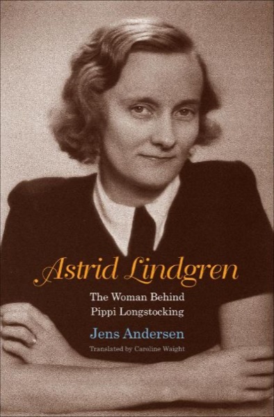 Astrid Lindgren: The Woman Behind Pippi Longstocking by Astrid Lindgren