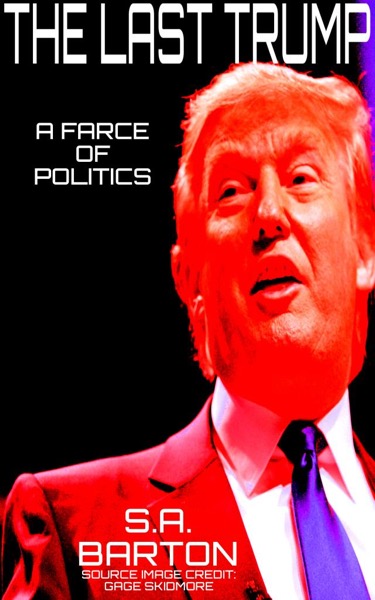 The Last Trump (A Farce Of Politics) by S. A. Barton