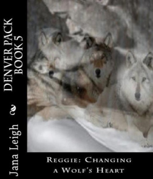 Reggie: Changing a Wolf''s Heart by Jana Leigh