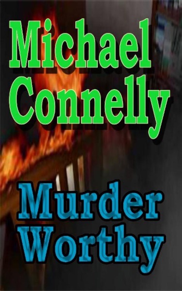 Murder Worthy by Michael Connelly