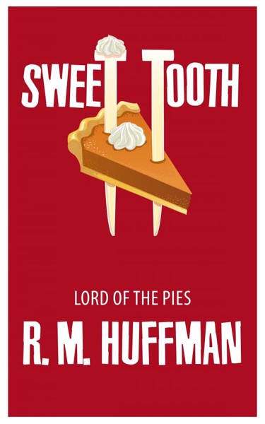 Sweet Tooth: Lord of the Pies by R. M. Huffman