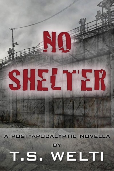 No Shelter (#1) A Post-Apocalyptic Love Story by T.S. Welti