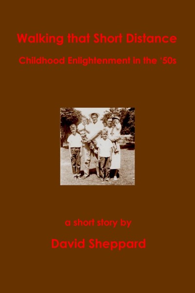 Walking That Short Distance, Childhood Enlightenment in the '50s by David Sheppard