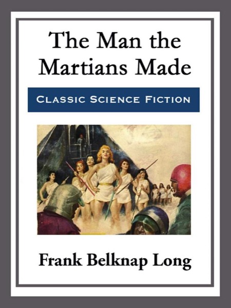 The Man the Martians Made by Frank Belknap Long