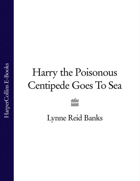 Harry the Poisonous Centipede Goes to Sea by Lynne Reid Banks