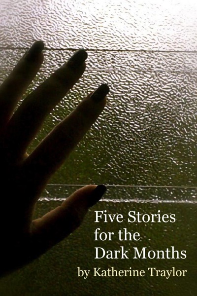 Five Stories for the Dark Months by Katherine Traylor