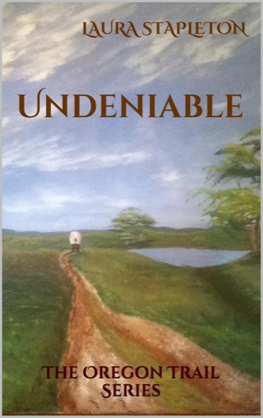 Undeniable - Book One: The Oregon Trail Series by Laura Stapleton