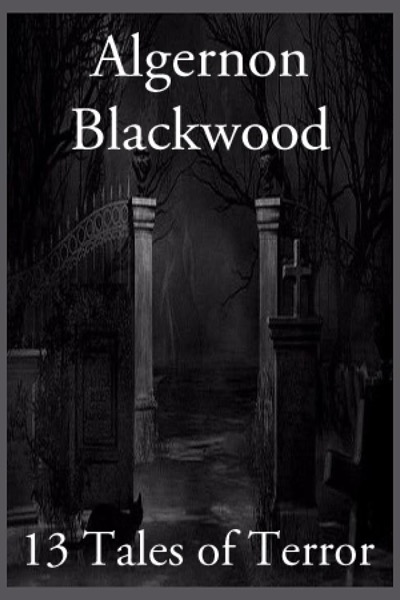 13 Tales of Terror by Algernon Blackwood