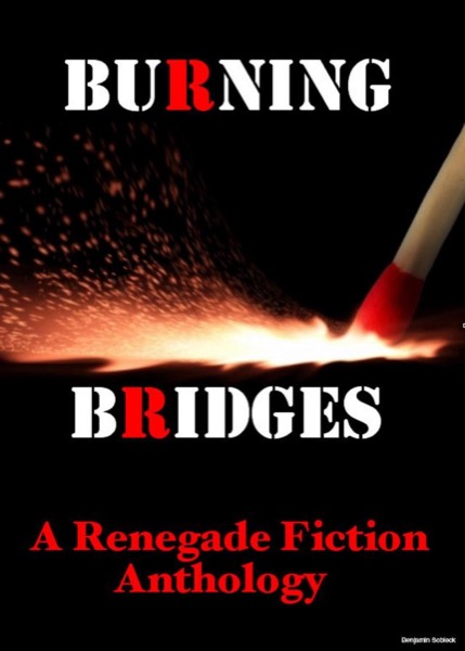 Burning Bridges: A Renegade Fiction Anthology by Benjamin Sobieck