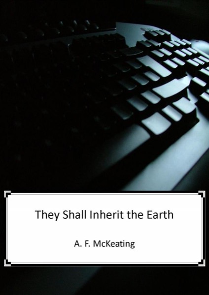 They Shall Inherit The Earth by A. F. McKeating