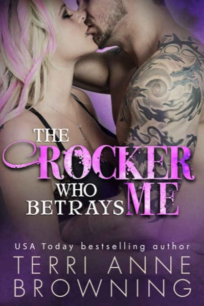 The Rocker Who Betrays Me by Terri Anne Browning