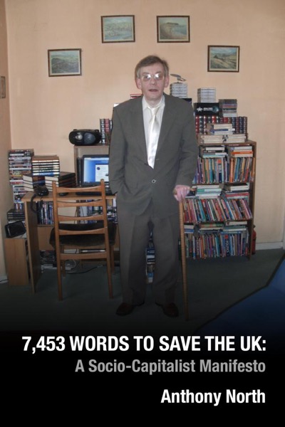 7,453 Words to Save the UK: A Socio-Capitalist Manifesto by Anthony North