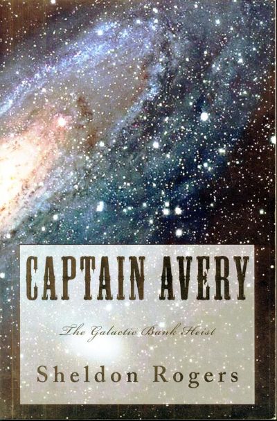 Captain Avery The Galactic Bank Heist by Sheldon Rogers