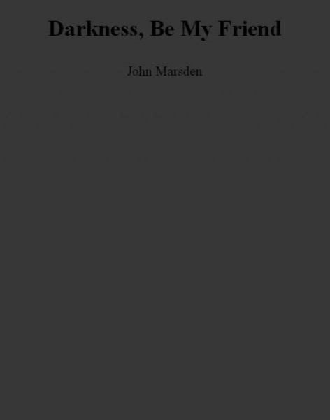 Darkness, Be My Friend by John Marsden