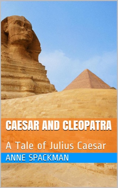 Caesar and Cleopatra: A Tale of Julius Caesar by Anne Spackman