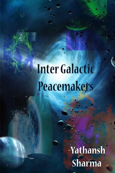 Inter Galactic Peacemakers by Yathansh Sharma