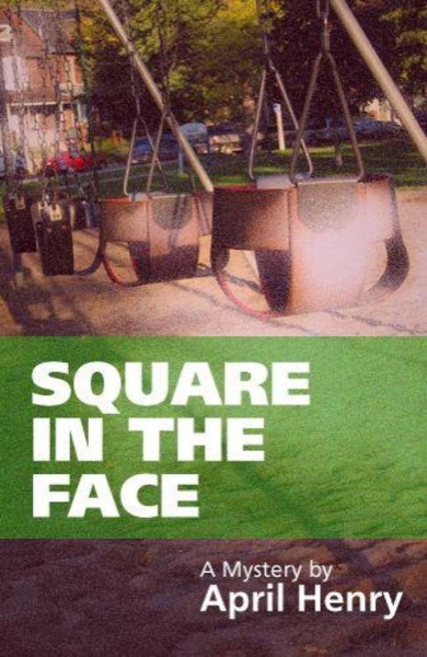 Square in the Face by April Henry